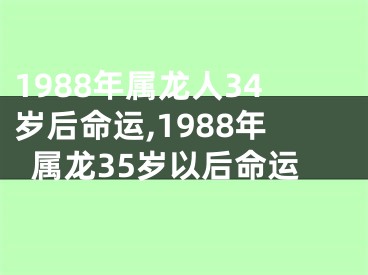 1988年属龙人34岁后命运,1988年属龙35岁以后命运
