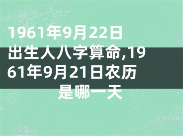 1961年9月22日出生人八字算命,1961年9月21日农历是哪一天
