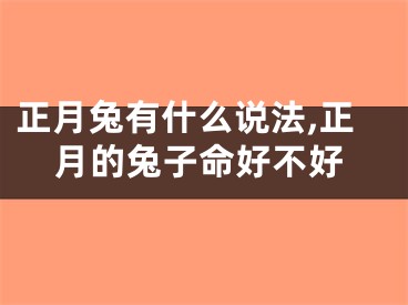 正月兔有什么说法,正月的兔子命好不好