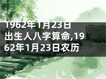 1962年1月23日出生人八字算命,1962年1月23日农历