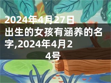 2024年4月27日出生的女孩有涵养的名字,2024年4月24号