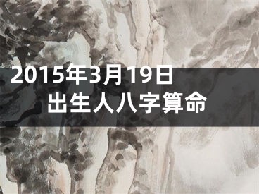 2015年3月19日出生人八字算命