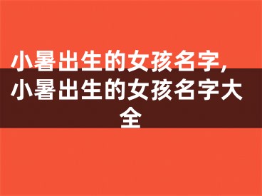 小暑出生的女孩名字,小暑出生的女孩名字大全