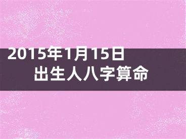 2015年1月15日出生人八字算命