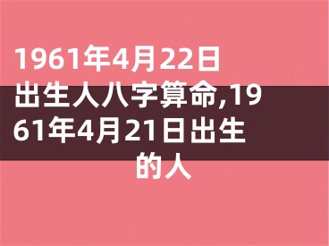 1961年4月22日出生人八字算命,1961年4月21日出生的人