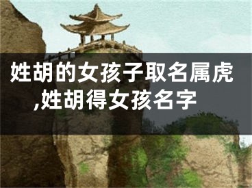 姓胡的女孩子取名属虎,姓胡得女孩名字