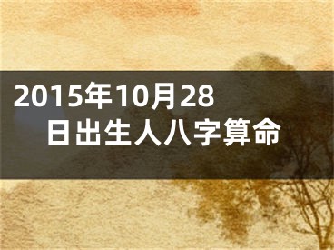 2015年10月28日出生人八字算命