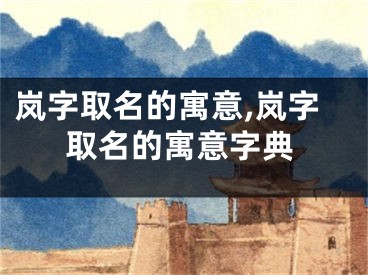 岚字取名的寓意,岚字取名的寓意字典