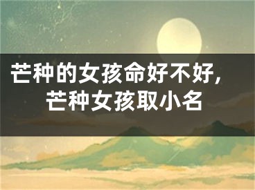 芒种的女孩命好不好,芒种女孩取小名