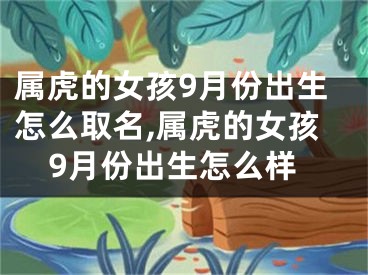 属虎的女孩9月份出生怎么取名,属虎的女孩9月份出生怎么样