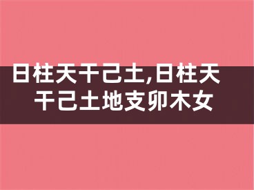 日柱天干己土,日柱天干己土地支卯木女