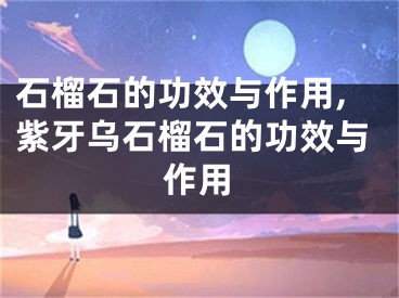 石榴石的功效与作用,紫牙乌石榴石的功效与作用