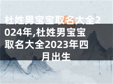 杜姓男宝宝取名大全2024年,杜姓男宝宝取名大全2023年四月出生