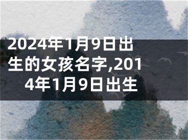 2024年1月9日出生的女孩名字,2014年1月9日出生