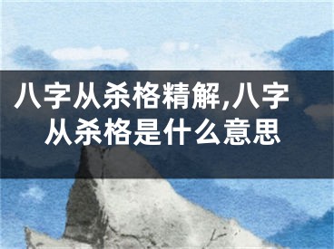 八字从杀格精解,八字从杀格是什么意思