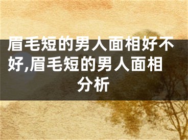 眉毛短的男人面相好不好,眉毛短的男人面相分析
