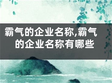 霸气的企业名称,霸气的企业名称有哪些