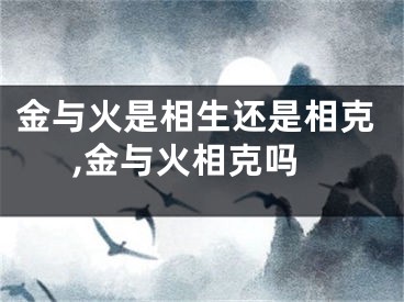 金与火是相生还是相克,金与火相克吗