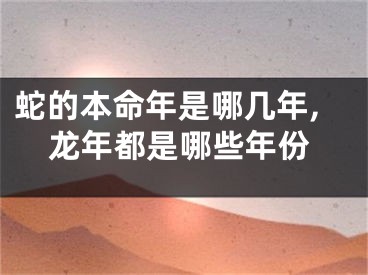 蛇的本命年是哪几年,龙年都是哪些年份