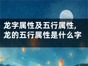 龙字属性及五行属性,龙的五行属性是什么字