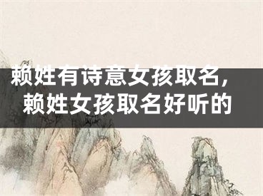 赖姓有诗意女孩取名,赖姓女孩取名好听的