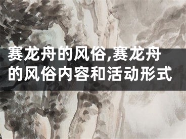 赛龙舟的风俗,赛龙舟的风俗内容和活动形式