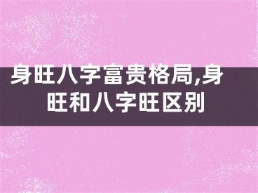 身旺八字富贵格局,身旺和八字旺区别