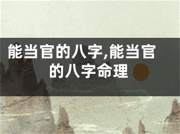 能当官的八字,能当官的八字命理