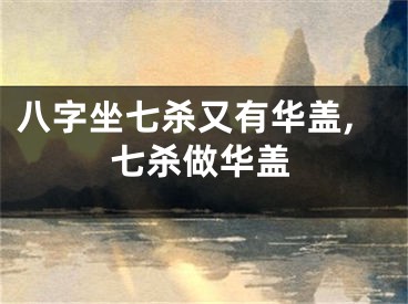 八字坐七杀又有华盖,七杀做华盖