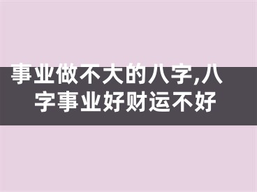 事业做不大的八字,八字事业好财运不好