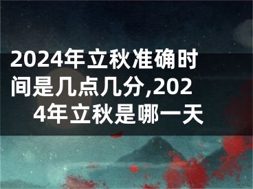 2024年立秋准确时间是几点几分,2024年立秋是哪一天