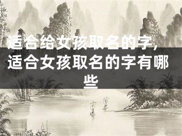 适合给女孩取名的字,适合女孩取名的字有哪些