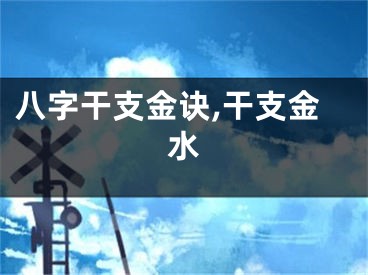 八字干支金诀,干支金水