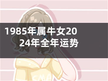 1985年属牛女2024年全年运势