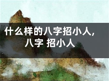 什么样的八字招小人,八字 招小人