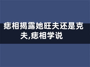 痣相揭露她旺夫还是克夫,痣相学说
