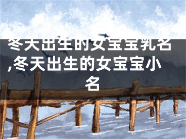 冬天出生的女宝宝乳名,冬天出生的女宝宝小名