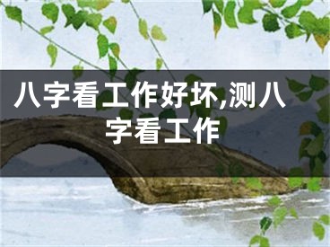 八字看工作好坏,测八字看工作