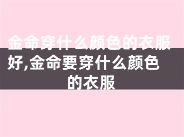 金命穿什么颜色的衣服好,金命要穿什么颜色的衣服