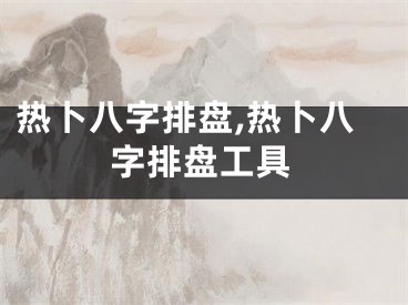 热卜八字排盘,热卜八字排盘工具