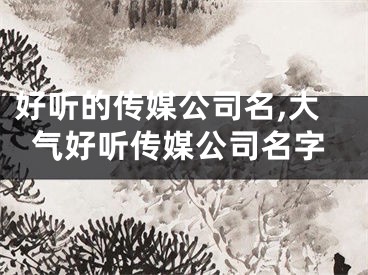 好听的传媒公司名,大气好听传媒公司名字