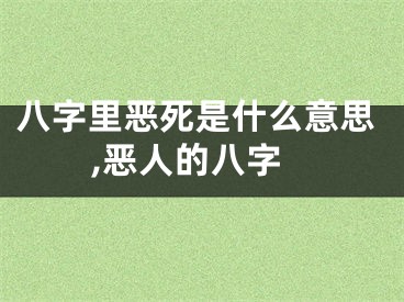 八字里恶死是什么意思,恶人的八字