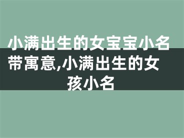 小满出生的女宝宝小名带寓意,小满出生的女孩小名