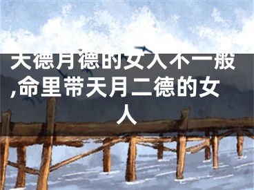 天德月德的女人不一般,命里带天月二德的女人