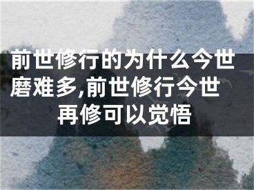 前世修行的为什么今世磨难多,前世修行今世再修可以觉悟