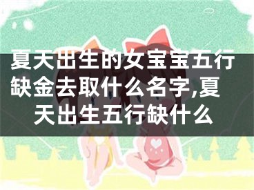 夏天出生的女宝宝五行缺金去取什么名字,夏天出生五行缺什么