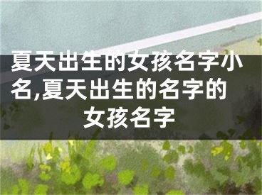 夏天出生的女孩名字小名,夏天出生的名字的女孩名字