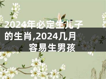 2024年必定生儿子的生肖,2024几月容易生男孩