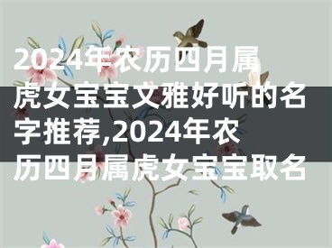 2024年农历四月属虎女宝宝文雅好听的名字推荐,2024年农历四月属虎女宝宝取名