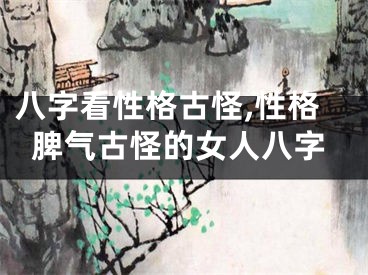 八字看性格古怪,性格脾气古怪的女人八字